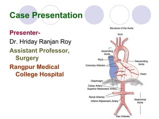 Case Presentation
PresenterDr. Hriday Ranjan Roy
Assistant Professor,
Surgery
Rangpur Medical
College Hospital

 