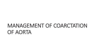 MANAGEMENT OF COARCTATION
OF AORTA
 