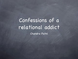 Confessions of a relational addict ,[object Object]