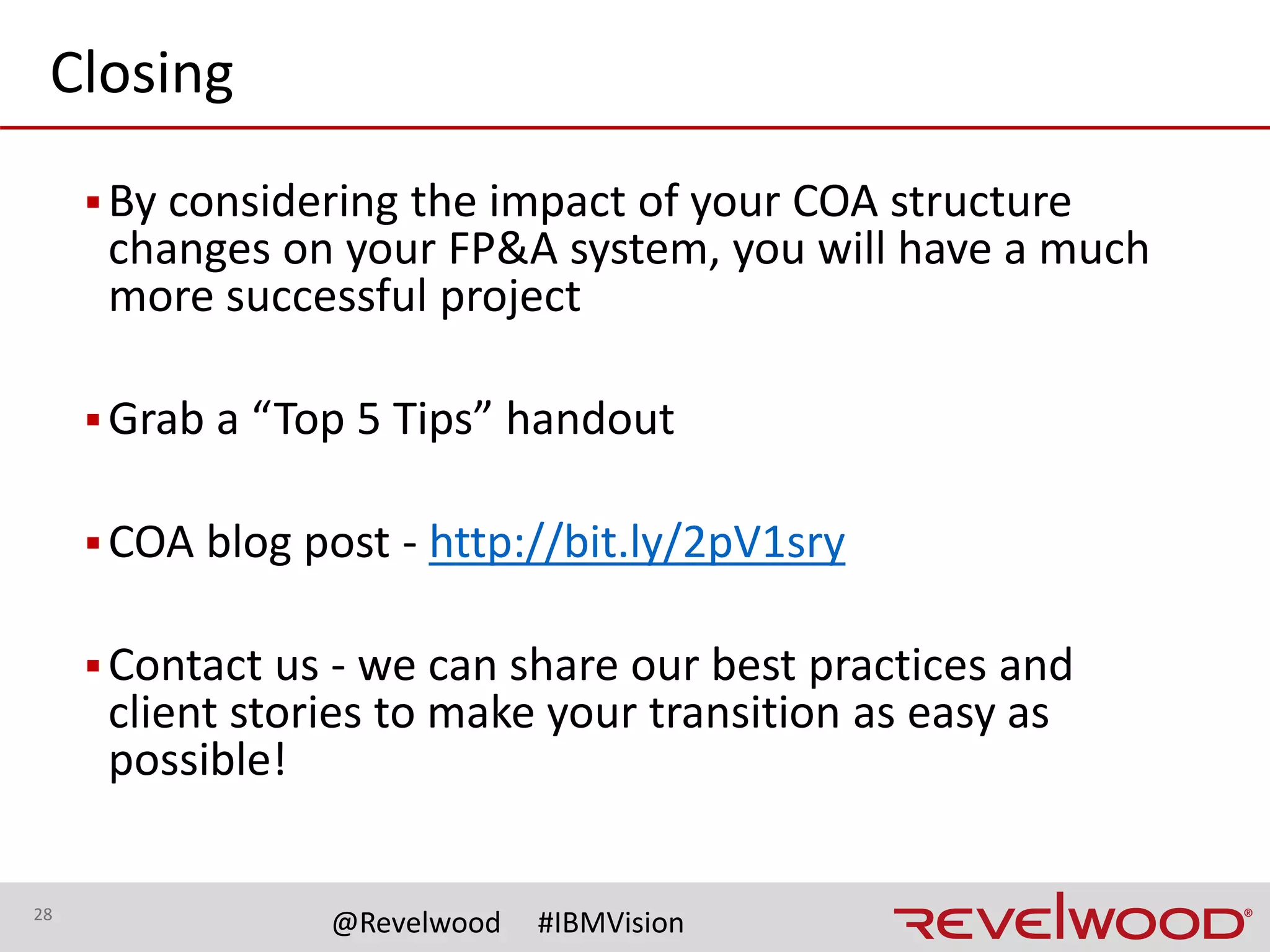 28
@Revelwood #IBMVision
Questions?
Lee Lazarow
FPM Technical Director, Revelwood
info@revelwood.com
http://knowledgecenter.revelwood.com/
Follow us:
 