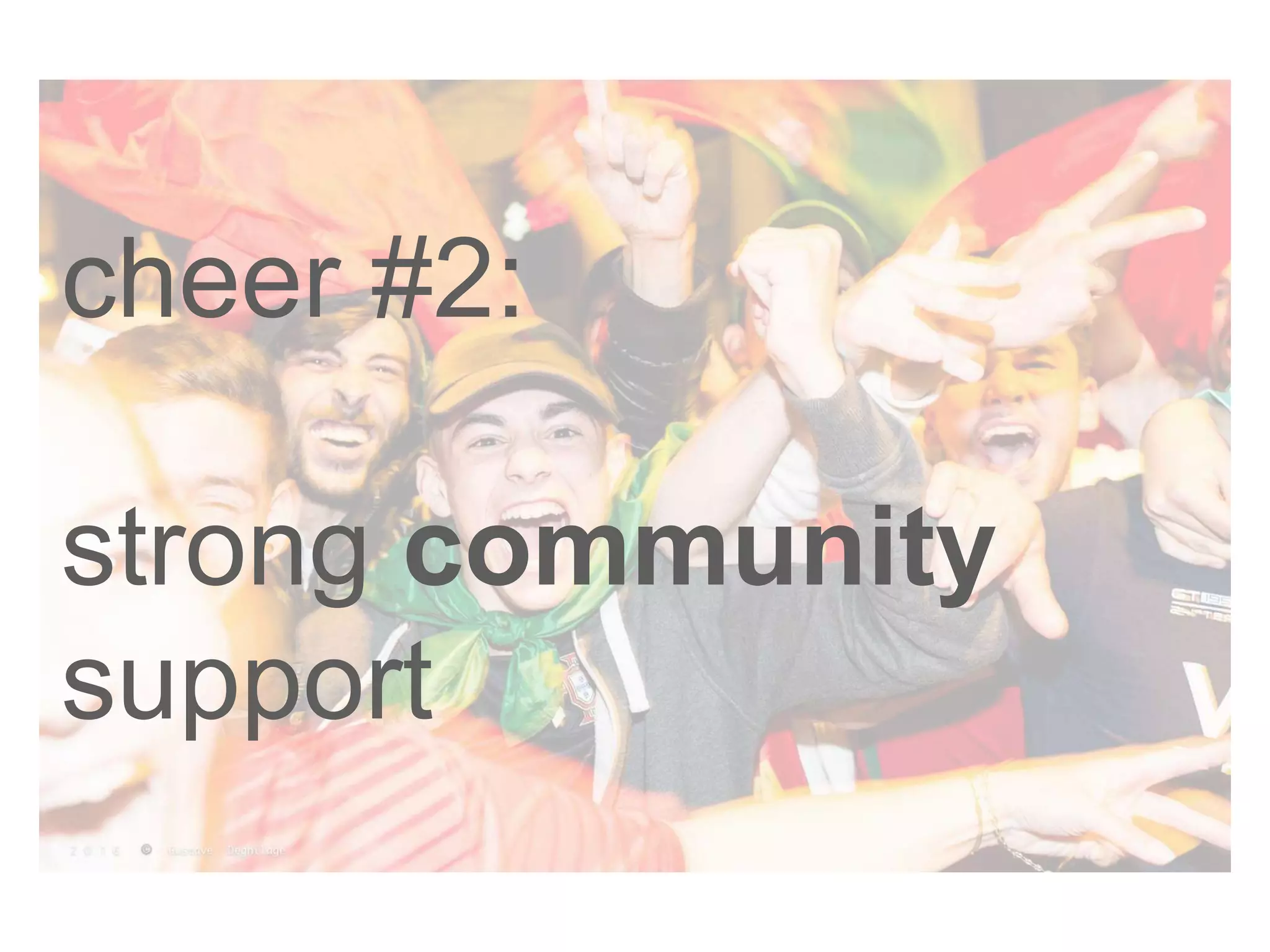 cheer #2:
strong community
support
 