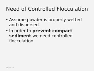 2018-4-14
Need of Controlled Flocculation
• Assume powder is properly wetted
and dispersed
• In order to prevent compact
sediment we need controlled
flocculation
 