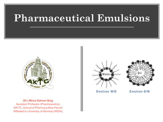 Pharmaceutical Emulsions
(Dr.) Mirza Salman Baig
Assistant Professor (Pharmaceutics)
AIKTC, School of Pharmacy,New Panvel
Affiliated to University of Mumbai (INDIA)
 