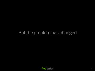 But the problem has changed




                              21
 