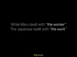 While Marx dealt with “the worker”
The Japanese dealt with “the work”
                Text




                                     59
 