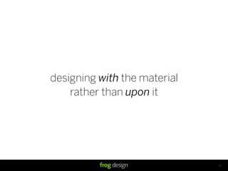 designing with the material
    rather than upon it




                              60
 