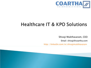 Shivaji Mukthavaram, CEO Email: shivaji@coartha.com http://linkedin.com/in/shivajimukthavaram   