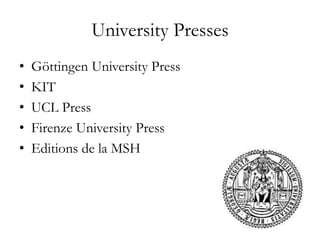 University Presses
• Göttingen University Press
• KIT
• UCL Press
• Firenze University Press
• Editions de la MSH
 