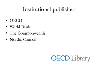 Institutional publishers
• OECD
• World Bank
• The Commonwealth
• Nordic Council
 