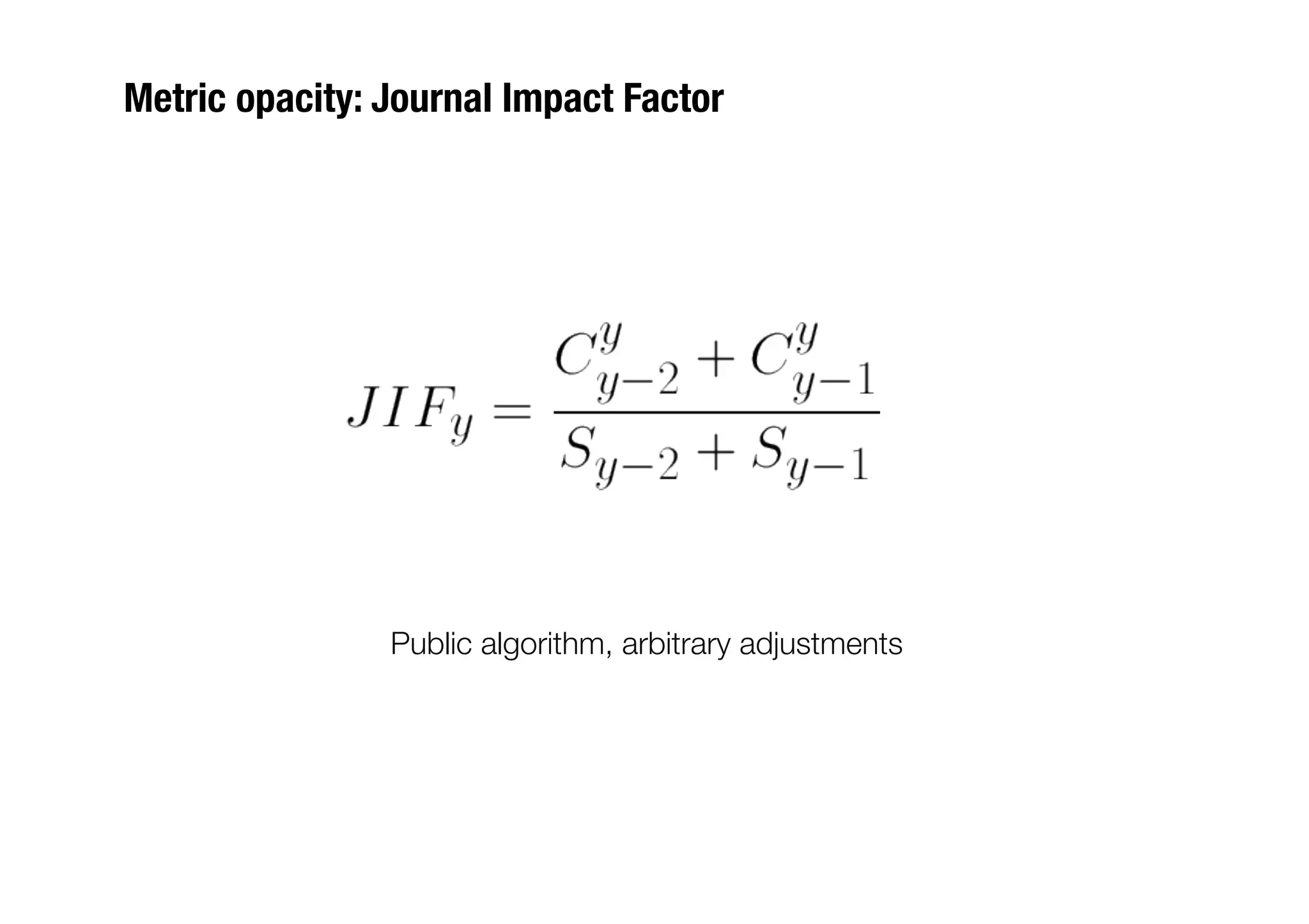 Metric opacity: Journal Impact Factor




     
    
     
Public algorithm, arbitrary adjustments
 