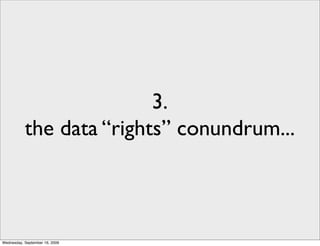 3.
           the data “rights” conundrum...



Wednesday, September 16, 2009
 
