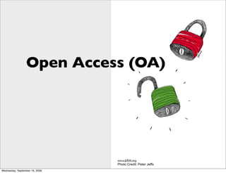 Open Access (OA)




                                Photo Credit: Peter Jeffs
Wednesday, September 16, 2009
 