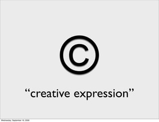 ©
                        “creative expression”
Wednesday, September 16, 2009
 