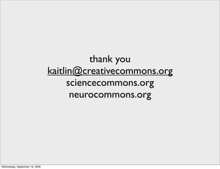 thank you
                                kaitlin@creativecommons.org
                                      sciencecommons.org
                                       neurocommons.org




Wednesday, September 16, 2009
 