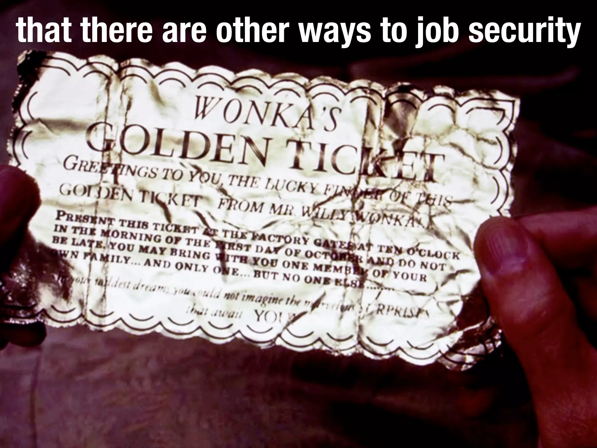 that there are other ways to job security
 