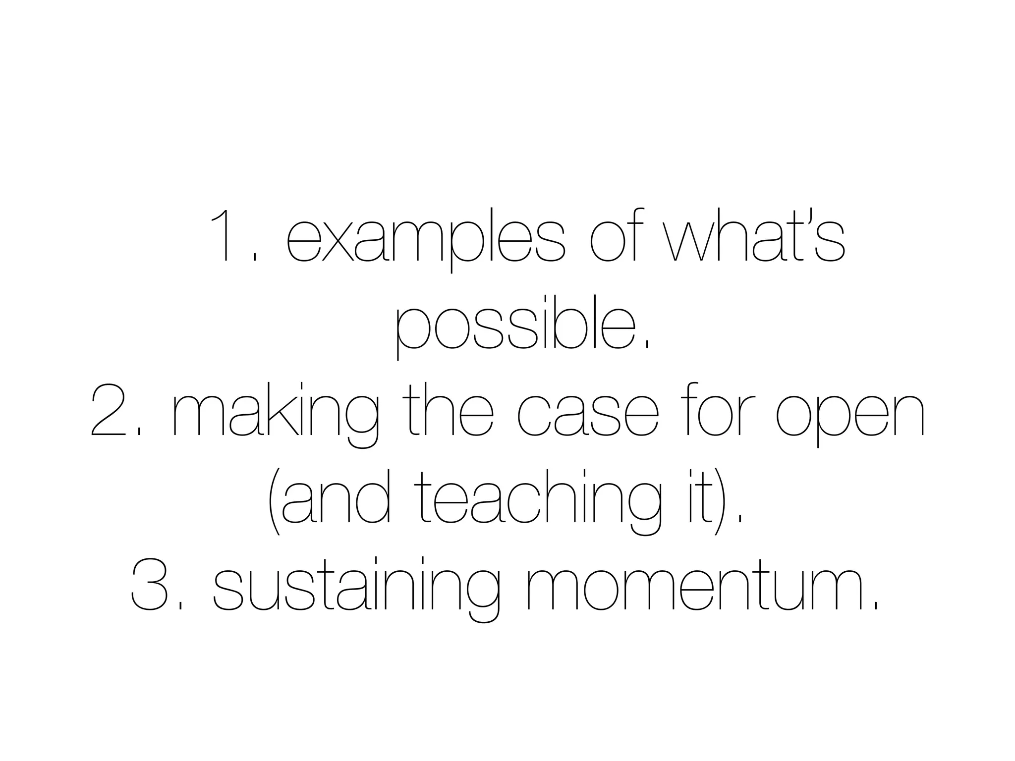 1. examples of what’s
possible.
2. making the case for open
(and teaching it).
3. sustaining momentum.
 
