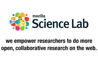 we empower researchers to do more
open, collaborative research on the web.
 