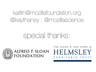 kaitlin@mozillafoundation.org
@kaythaney ; @mozillascience
special thanks:
 