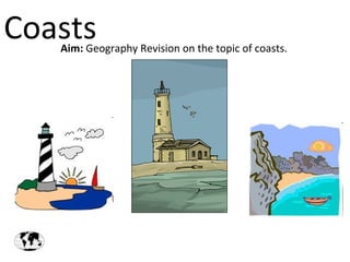 CoastsAim: Geography Revision on the topic of coasts.
 