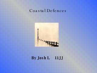 Coastal Defences By Josh L  11JJ 