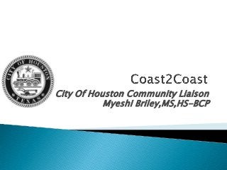City Of Houston Community Liaison
Myeshi Briley,MS,HS-BCP
 