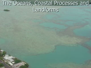 The Oceans, Coastal Processes and Landforms 