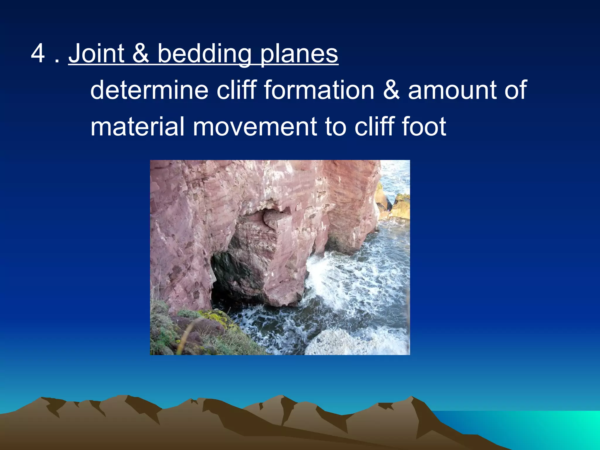 4 .  Joint & bedding planes determine cliff formation & amount of  material movement to cliff foot 