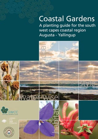 Coastal Gardens
     A planting guide for the south
     west capes coastal region
     Augusta - Yallingup




    local
                          style
water-wise

            habitat
 