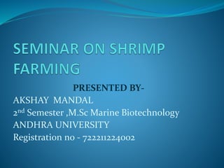 PRESENTED BY-
AKSHAY MANDAL
2nd Semester ,M.Sc Marine Biotechnology
ANDHRA UNIVERSITY
Registration no - 722211224002
 