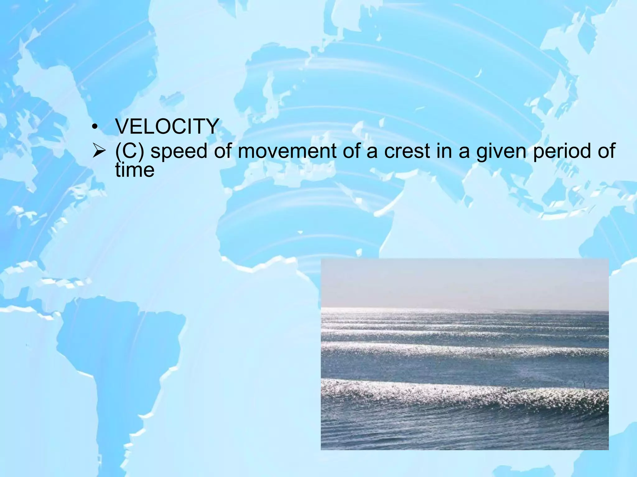 VELOCITY  (C) speed of movement of a crest in a given period of time 