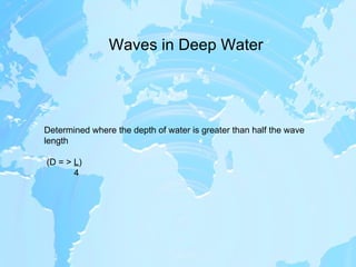 Waves in Deep Water Determined where the depth of water is greater than half the wave length (D = >  L ) 4 