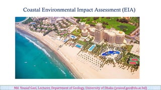 Coastal Environmental Impact Assessment (EIA)
Md. Yousuf Gazi, Lecturer, Department of Geology, University of Dhaka (yousuf.geo@du.ac.bd)
 