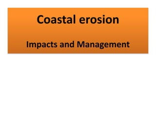 Coastal erosion
Impacts and Management
 