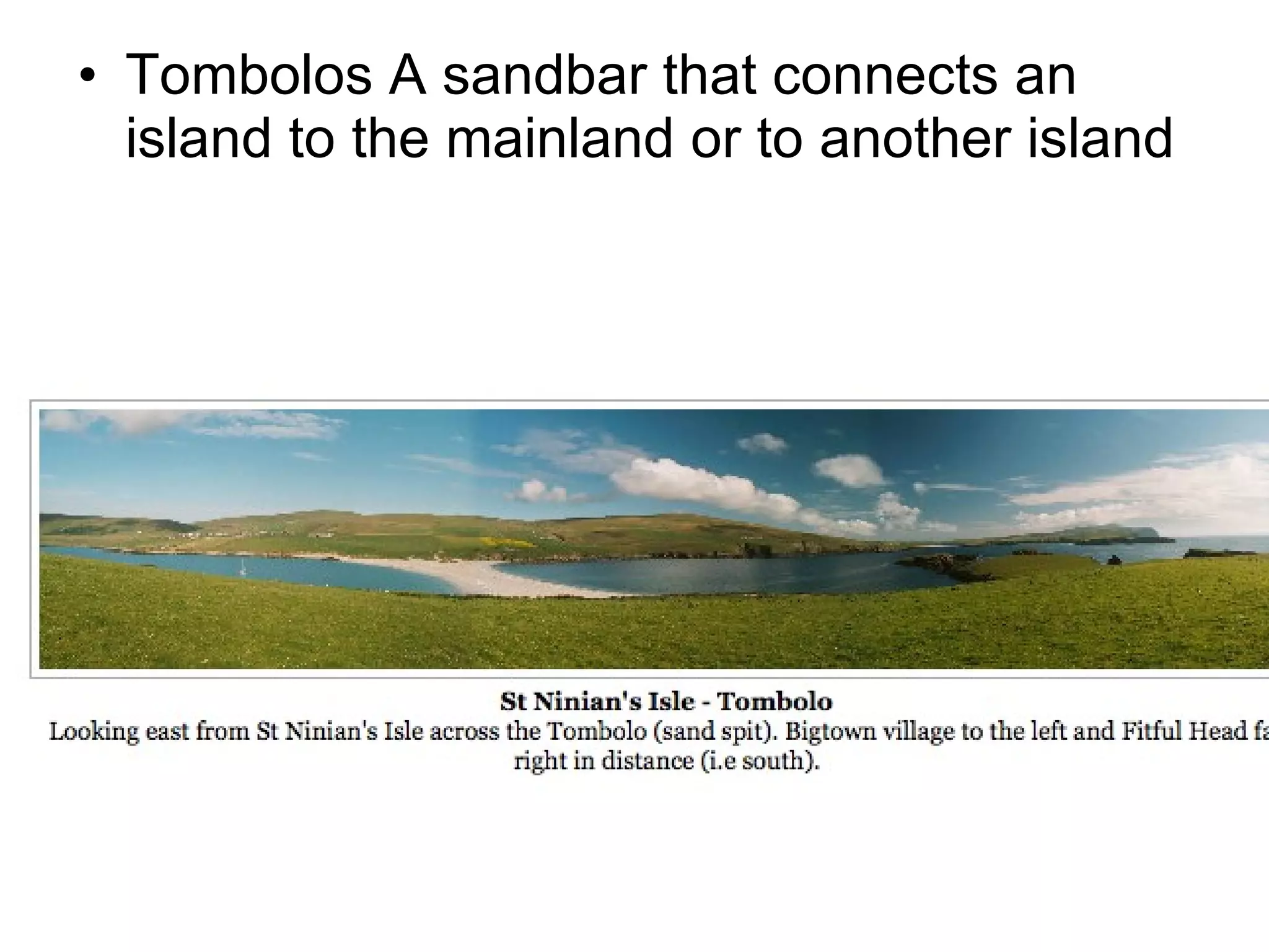 Tombolos A sandbar that connects an island to the mainland or to another island 