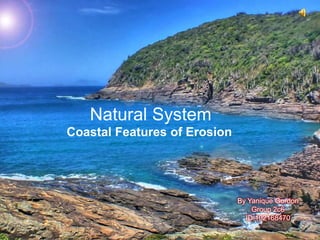 Natural System
Coastal Features of Erosion

By Yanique Gordon
Group 2c6
ID:102168470

 