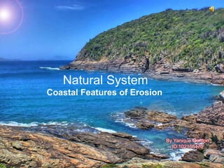 Natural System
Coastal Features of Erosion

By Yanique Gordon
ID:102168470

 