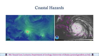 Coastal Hazards
Md. Yousuf Gazi, Lecturer, Department of Geology, University of Dhaka (yousuf.geo@du.ac.bd)
 