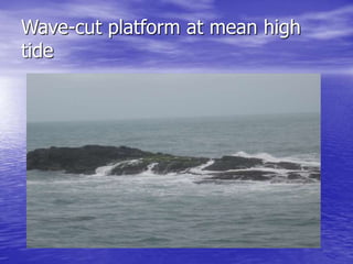 Wave-cut platform at mean high
tide
 