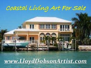 Coastal Living Art For Sale
www.LloydDobsonArtist.com
 