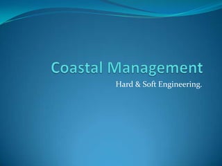  Coastal Management Hard & Soft Engineering. 