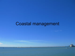 Coastal management
 