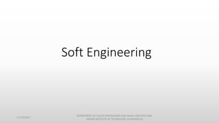 Soft Engineering
11/14/2014
DEPARTMENT OF OCEAN ENGINEERING AND NAVAL ARCHITECTURE,
INDIAN INSTITUTE OF TECHNOLOGY (KHARAGPUR)
 