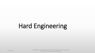 Hard Engineering
11/14/2014
DEPARTMENT OF OCEAN ENGINEERING AND NAVAL ARCHITECTURE, INDIAN
INSTITUTE OF TECHNOLOGY (KHARAGPUR)
 