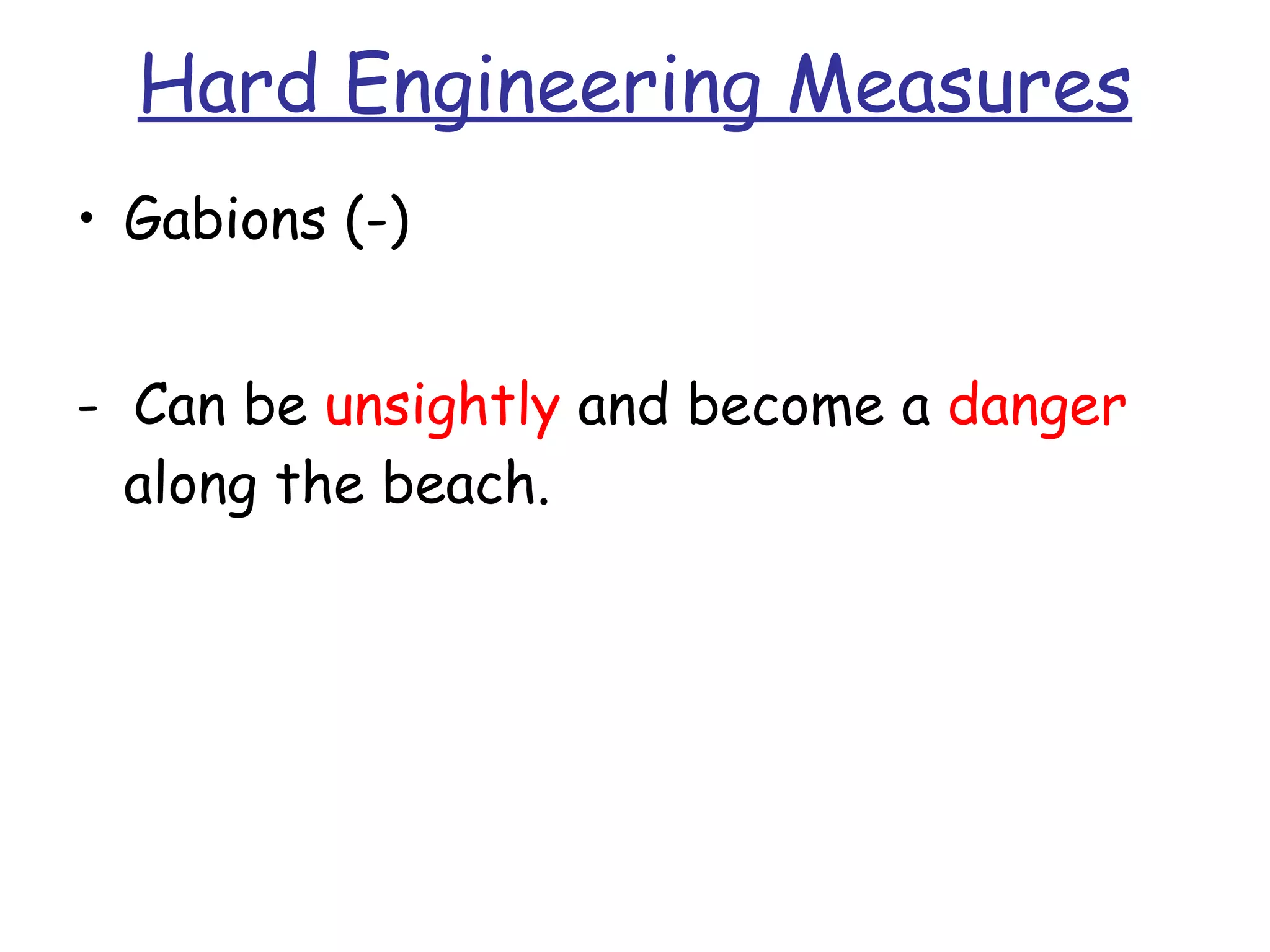 Hard Engineering Measures Gabions (-) -  Can be  unsightly  and become a  danger  along the beach. 