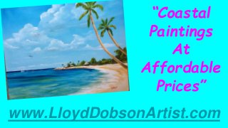 “Coastal
Paintings
At
Affordable
Prices”
www.LloydDobsonArtist.com
 