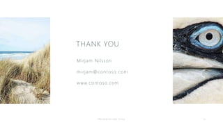 THANK YOU
Mirjam Nilsson​​
mirjam@contoso.com​
www.contoso.com​
PRESENT A TI O N TITLE 13
 