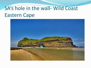 SA’s hole in the wall- Wild Coast
Eastern Cape
 