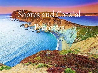 Shores and Coastal
Processes
 