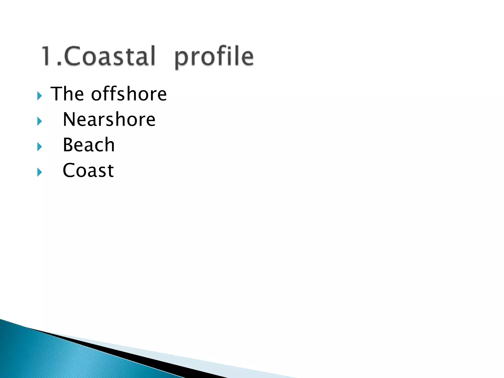  The offshore
 Nearshore
 Beach
 Coast
 