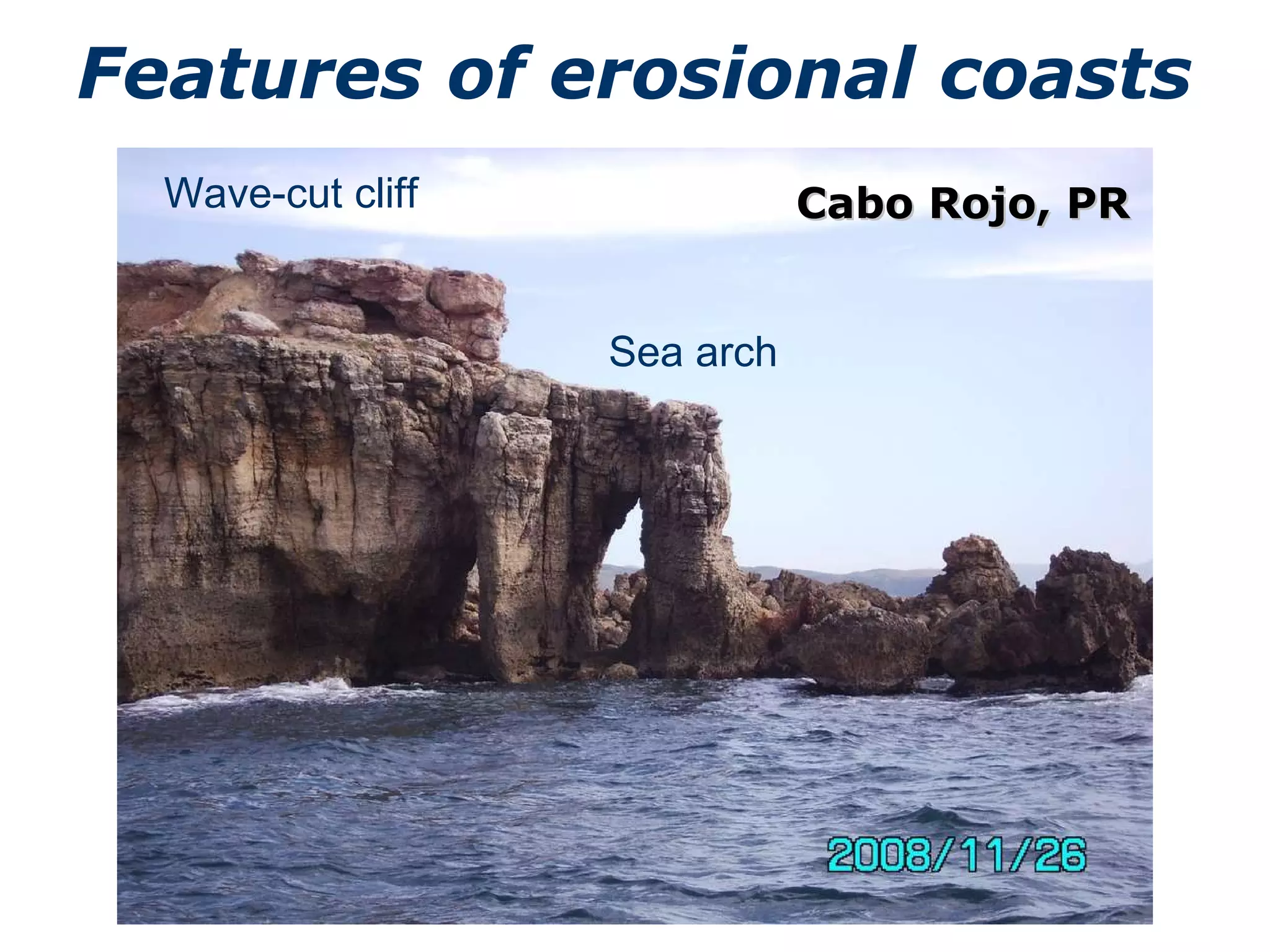 Features of erosional coasts Cabo Rojo, PR Sea arch Wave-cut cliff 